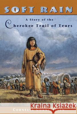 Soft Rain: A Story of the Cherokee Trail of Tears Cornelia Cornelissen 9780440412427 Yearling Books