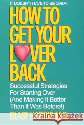 How to Get Your Lover Back: Successful Strategies for Starting Over (& Making It Better Than It Was Before) Blase Harris 9780440500896 Dell Publishing Company