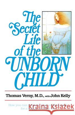 The Secret Life of the Unborn Child: How You Can Prepare Your Baby for a Happy, Healthy Life Verny Thomas Thomas R. Verny John Kelly 9780440505655 Dell Publishing Company