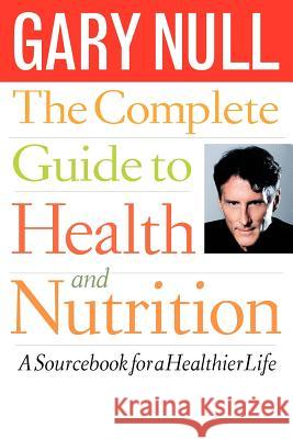The Complete Guide to Health and Nutrition: A Sourcebook for a Healthier Life Gary Null Martin Feldman 9780440506126