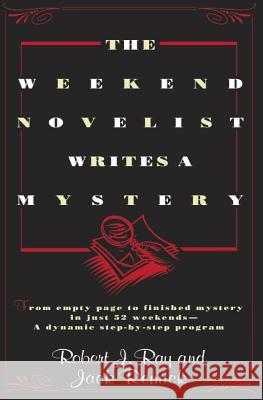 The Weekend Novelist Writes a Mystery: From Empty Page to Finished Mystery in Just 52 Weekends--A Dynamic Step-By-Step Program Robert Joseph Ray Robert J. Robert Jack Remick 9780440506584 DTP