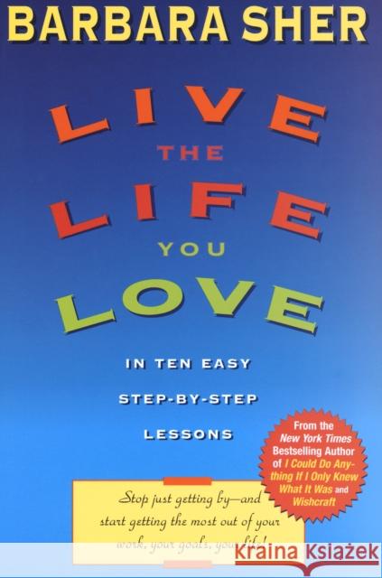 Live the Life You Love: In Ten Easy Step-By Step Lessons Sher, Barbara 9780440507567 Dell Publishing Company