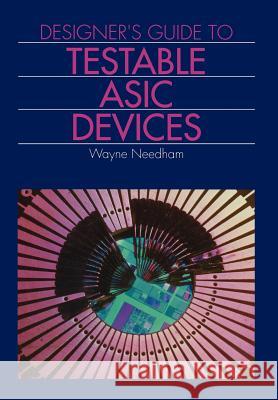 Designer's Guide to Testable ASIC Devices Needham, Wayne M. 9780442002213 Kluwer Academic Publishers