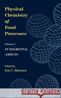 Physical Chemistry of Food Processes, Volume I: Fundamental Aspects Ion C. Baianu 9780442005801