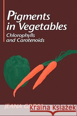 Pigments in Vegetables: Chlorophylls and Carotenoids Gross, Jeana 9780442006570 Aspen Publishers