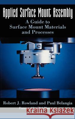 Applied Surface Mount Assembly: A Guide to Surface Mount Materials and Processes Rowland, Robert J. 9780442007270 Kluwer Academic Publishers