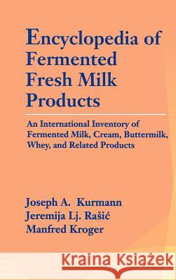 Encyclopedia of Fermented Fresh Milk Products: An International Inventory of Fermented Milk, Cream, Buttermilk, Whey, and Related Products Joseph A., Kurmann 9780442008697 0
