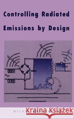 Controlling Radiated Emissions by Design: EMI/RFI Reduction Michel Mardiguian 9780442009496 Kluwer Academic Publishers