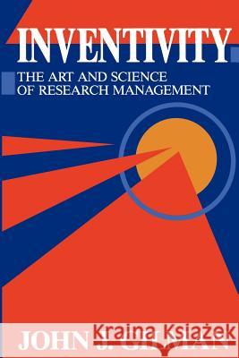 Inventivity: The Art and Science of Research Management Gilman, J. J. 9780442011864 Kluwer Academic Publishers