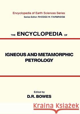 The Encyclopedia of Igneous and Metamorphic Petrology D. R. Bowes Bowes                                    Donald Bowes 9780442206239 Kluwer Academic Publishers