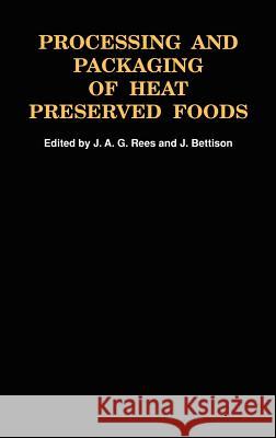 Processing and Packaging Heat Preserved Foods J. A. G. Rees J. Bettison 9780442302825 Aspen Publishers