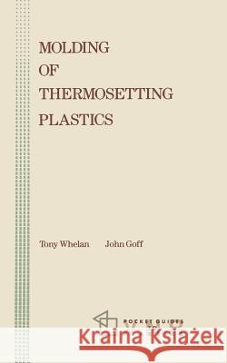 Molding of Thermosetting Plastics Tony Whelan Tony Whelan John Goff 9780442303181 Van Nostrand Reinhold Company