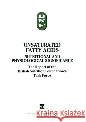 Unsaturated Fatty Acids: Nutritional and Physiological Significance: The Report of the British Nutrition Foundation's Task Force The British Nutrition Foundation 9780442316211 Springer