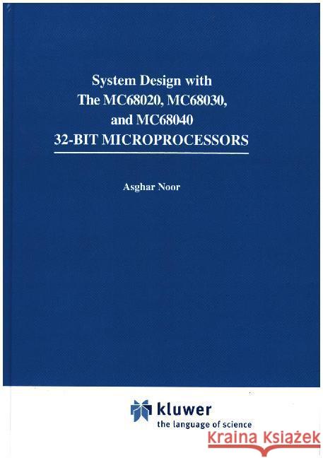 Systems Design with the Mc68020, Mc68030, Mc68040 32-Bit Microprocessors Noor, Ashgar I. 9780442318864 Kluwer Academic Publishers