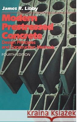 Modern Prestressed Concrete: Design Principles and Construction Methods Libby, James R. 9780442319236