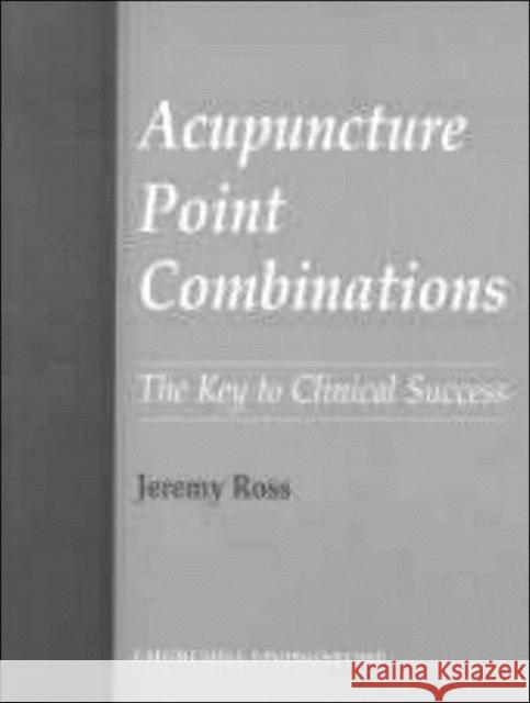 Acupuncture Point Combinations: The Key to Clinical Success Ross, Jeremy 9780443050060 Churchill Livingstone