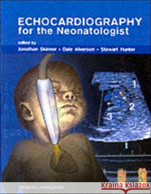 Echocardiography for the Neonatologist Jonathan Skinner Dale Alverson Stewart Hunter 9780443054808 Churchill Livingstone