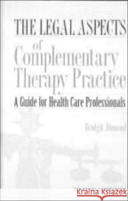 The Legal Aspects of Complementary Therapy Practice : A Guide for Healthcare Professionals Bridgit (Barrister-At-law, Emeritus Professor, Unive Dimond 9780443056154