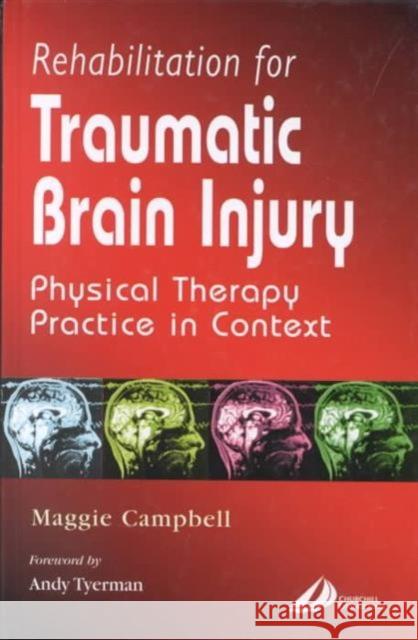 Rehabilitation for Traumatic Brain Injury : Physical Therapy Practice in Context Campbell, Maggie 9780443061318