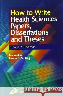 How to Write Health Sciences Papers, Dissertations and Theses Shane A. Thomas 9780443062834 Churchill Livingstone