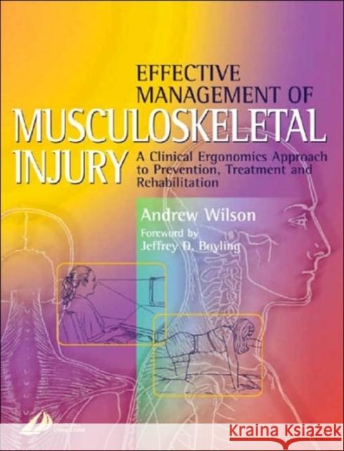 Effective Management of Musculoskeletal Injury : A Clinical Ergonomics Approach to Prevention, Treatment, and Rehab Andrew Wilson Jeffrey D. Boyling Andrew Wilson 9780443063534 Churchill Livingstone