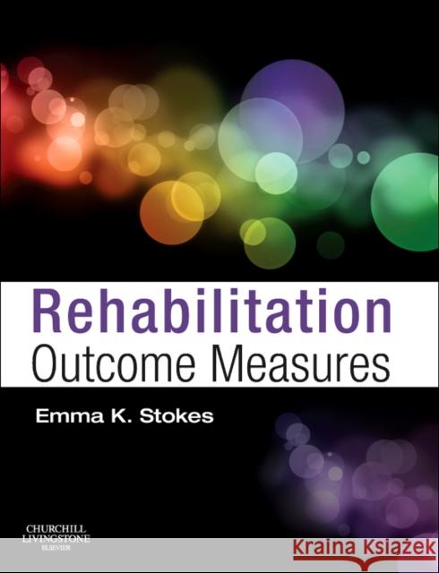 Rehabilitation Outcome Measures Stokes, Emma K 9780443069154 Churchill Livingstone