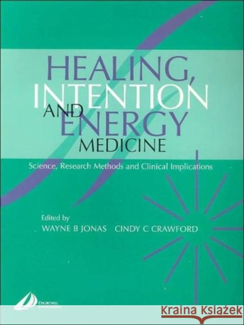 Healing, Intention, and Energy Medicine: Science, Research Methods and Clinical Implications Jonas, Wayne B. 9780443072376
