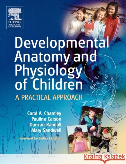Developmental Anatomy and Physiology of Children : A Practical Approach Carol A. Chamley Pauline Carson Duncan Randall 9780443073410
