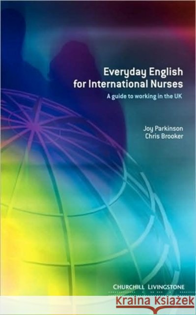 Everyday English for International Nurses : A Guide to Working in the UK Parkinson                                Brooker                                  Joy Parkinson 9780443073991 Churchill Livingstone