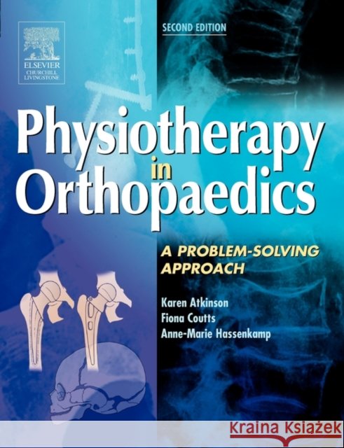 Physiotherapy in Orthopaedics : A Problem-Solving Approach Karen Atkinson Fiona J. Coutts Anne-Marie Hassenkamp 9780443074066