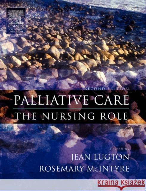 Palliative Care : The Nursing Role Jean Lugton Rosemary McIntyre 9780443074585 Churchill Livingstone