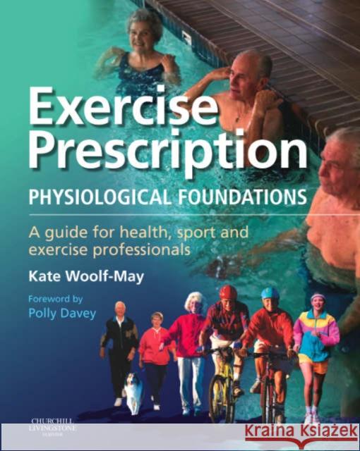 Exercise Prescription - The Physiological Foundations : A Guide for Health, Sport and Exercise Professionals  Woolf-May 9780443100178 0