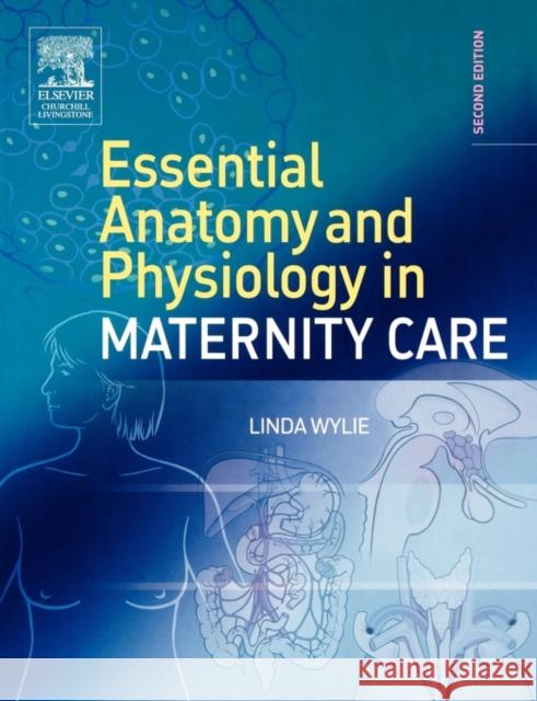 Essential Anatomy & Physiology in Maternity Care Linda Wylie 9780443100413