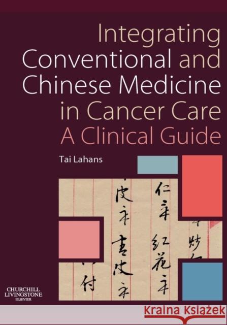 Integrating Conventional and Chinese Medicine in Cancer Care : A Clinical Guide Tai Lahans 9780443100635 Churchill Livingstone