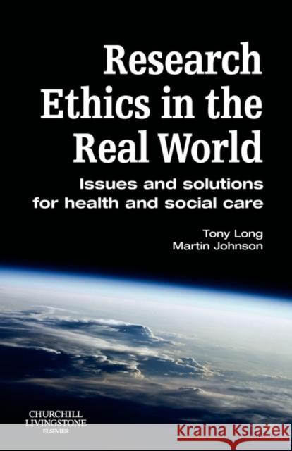 Research Ethics in the Real World : Issues and Solutions for Health and Social Care Professionals Tony Long Martin Johnson 9780443100659 Churchill Livingstone
