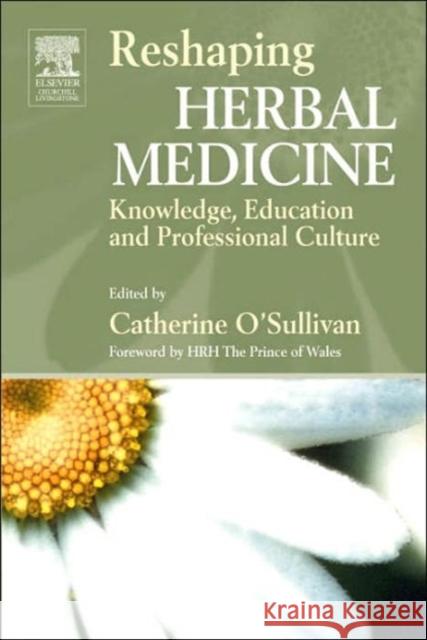 Reshaping Herbal Medicine : Knowledge, Education and Professional Culture Catherine O'Sullivan 9780443101359 Churchill Livingstone