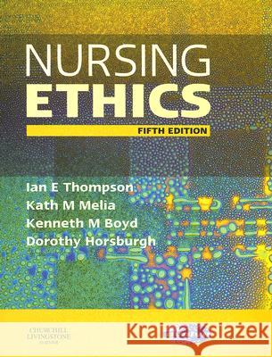Nursing Ethics Ian E. Thompson Kathy M. Melia Kenneth M. Boyd 9780443101380 Churchill Livingstone