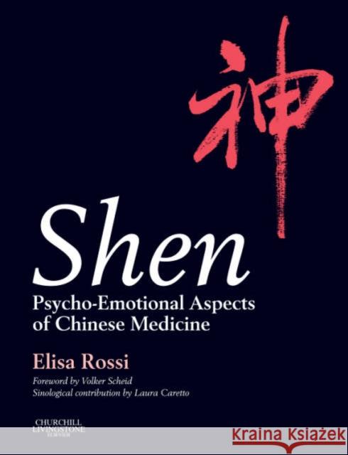 Shen: Psycho-Emotional Aspects of Chinese Medicine Rossi, Elisa 9780443101816 Churchill Livingstone
