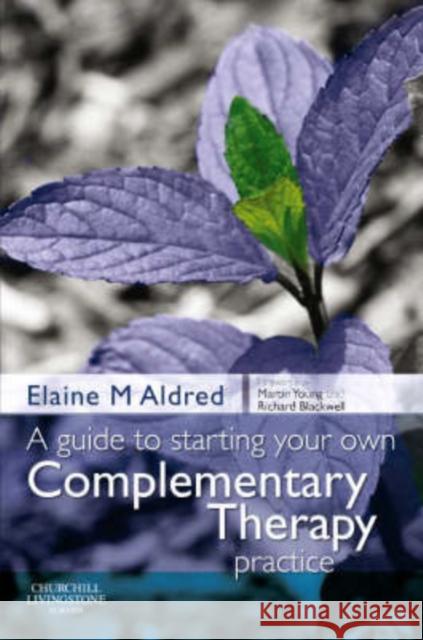 A Guide to Starting Your Own Complementary Therapy Practice Aldred, Elaine Mary 9780443103094 Churchill Livingstone