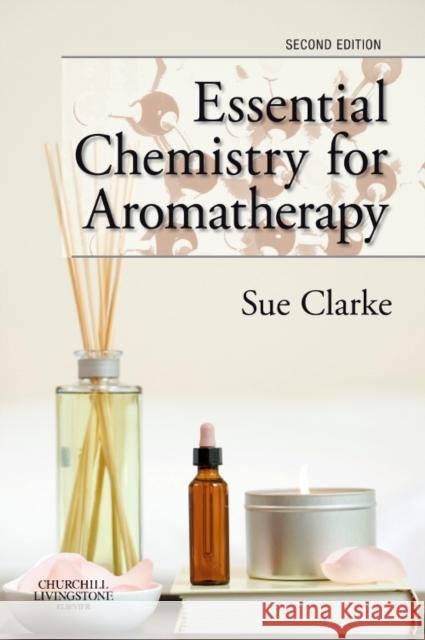 Essential Chemistry for Aromatherapy Sue Clarke 9780443104039 Elsevier Health Sciences