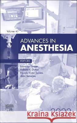 Advances in Anesthesia, 2022: Volume 40-1 Laurence Torsher 9780443105647