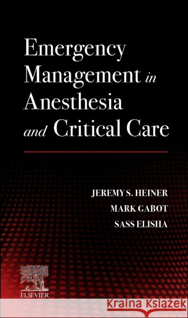 Emergency Management in Anesthesia and Critical Care Sassoon Michael Elisha Jeremy S. Heiner Mark Gabot 9780443106934 Elsevier