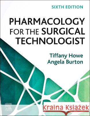 Pharmacology for the Surgical Technologist Tiffany Howe Angela Burton 9780443109096 Elsevier