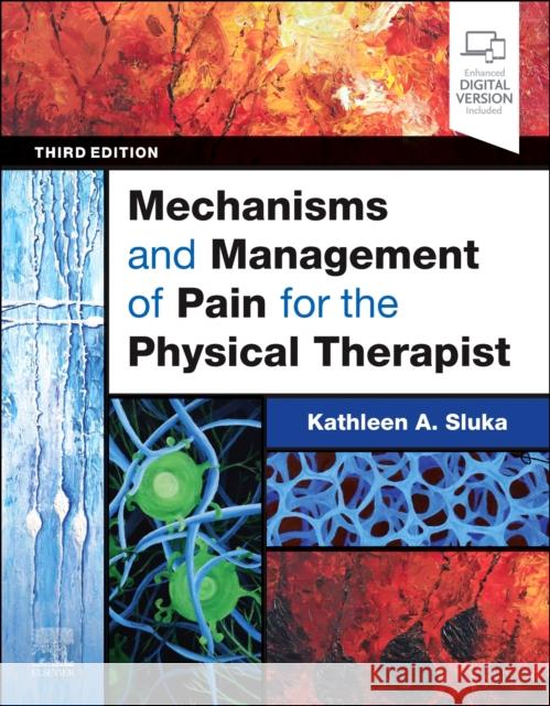 Mechanisms and Management of Pain for the Physical Therapist Kathleen A. Sluka, Ph.D. (Kate Daum Research Professor, Department of Physical Therapy and Rehabilitation Science, Unive 9780443117220 Elsevier Health Sciences