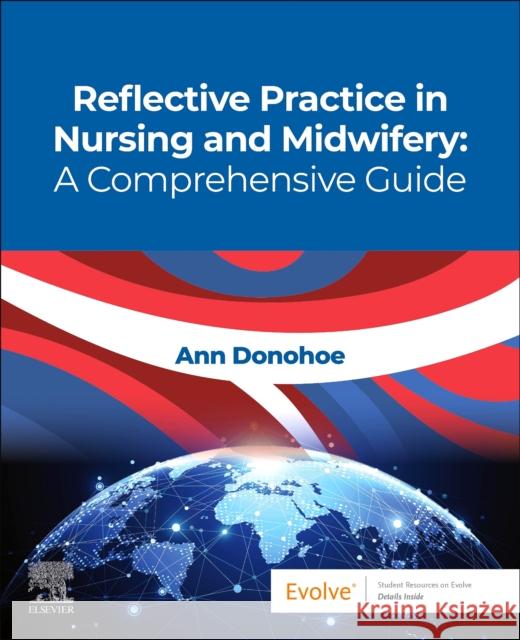 Reflective Practice in Nursing and Midwifery: A Comprehensive Guide Ann (Associate Professor, Associate Dean Taught Graduate Studies, UCD School of Nursing, Midwifery and Health Systems, B 9780443117879 Elsevier