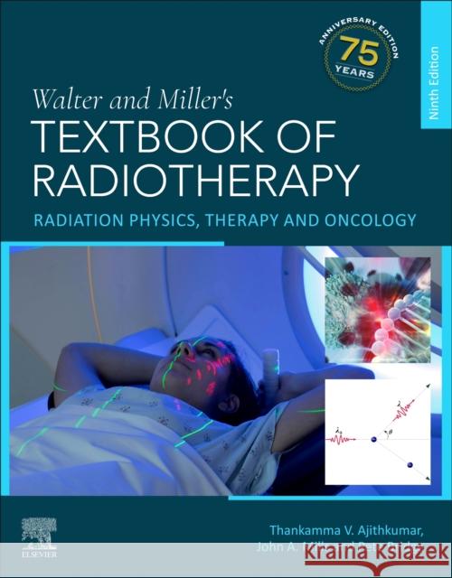 Walter and Miller's Textbook of Radiotherapy: Radiation Physics, Therapy and Oncology Thankamma V Ajithkumar, MD, FRCP, FRCR (Consultant Clinical Oncologist, Norwich and Norfolk University Hospital, Norwich 9780443119781