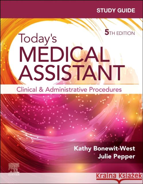 Study Guide for Today's Medical Assistant: Clinical and Administrative Procedures Julie (Professor Emeritus, Medical Assistant Program, Chippewa Valley Technical College, Eau Claire, Wisconsin, USA) Pep 9780443120817 Elsevier