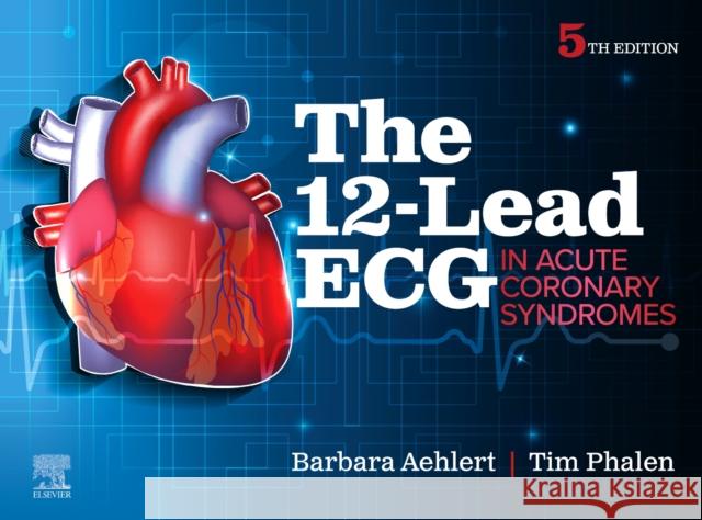 The 12-Lead ECG in Acute Coronary Syndromes Barbara J. Aehlert Tim Phalen 9780443122088 Elsevier