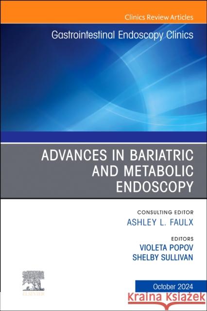 Advances in Bariatric and Metabolic Endoscopy, An Issue of Gastrointestinal Endoscopy Clinics  9780443129018 Elsevier