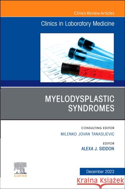 Myelodysplastic Syndromes, An Issue of the Clinics in Laboratory Medicine  9780443129995 Elsevier Health Sciences